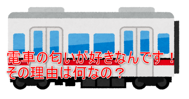 電車の匂いが好きなんです その理由は何なの ワタシ的お役立ち情報