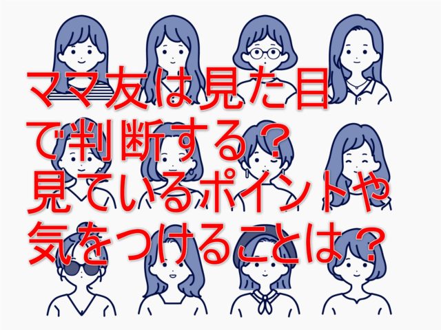 ママ友は見た目で判断する 見ているポイントや気をつけることは ワタシ的お役立ち情報