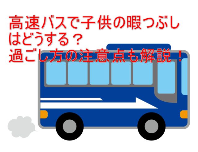 高速バスで子供の暇つぶしはどうする 過ごし方の注意点も解説 ワタシ的お役立ち情報